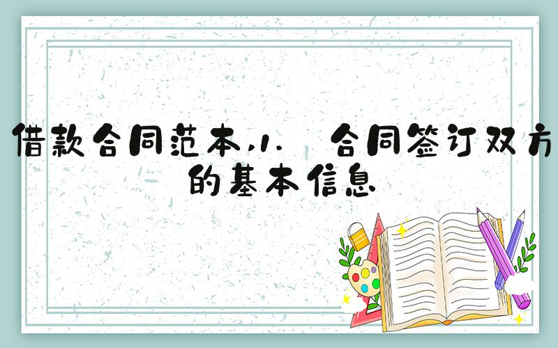 借款合同范本 1. 合同签订双方的基本信息